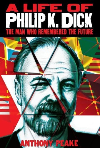 A Life of Philip K Dick: The Man Who Remembered the Future