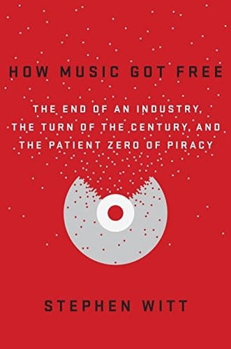 How Music Got Free: The End of an Industry, the Turn of the Century, and the Patient Zero of Piracy
