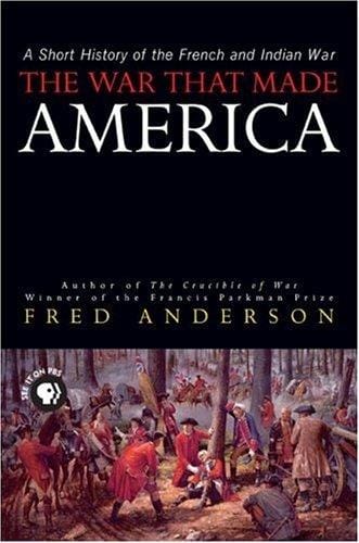 The War That Made America: A Short History of the French and Indian War