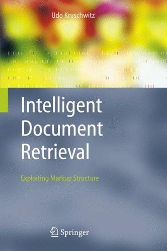 Intelligent Document Retrieval: Exploiting Markup Structure (The Information Retrieval Series)
