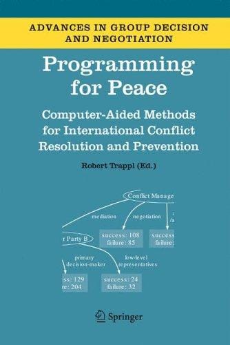 Programming for Peace: Computer-Aided Methods for International Conflict Resolution and Prevention (Advances in Group Decision and Negotiation)