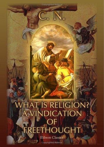 What is Religion?: A Vindication of Freethought
