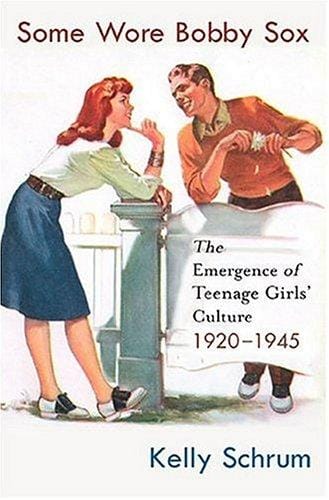 Some Wore Bobby Sox: The Emergence of Teenage Girls' Culture, 1920-1945 (Girls' History and Culture)
