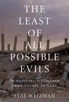 Lesser Evils Scenes Of Humanitarian Violence From Arendt To Gaza