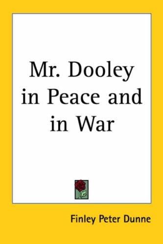 Mr. Dooley in Peace and in War