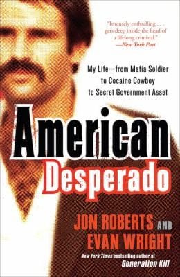 American Desperado My Life From Mafia Soldier To Cocaine Cowboy To Secret Government Asset