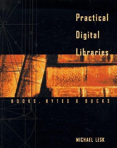 Practical digital libraries: books, bytes, and bucks