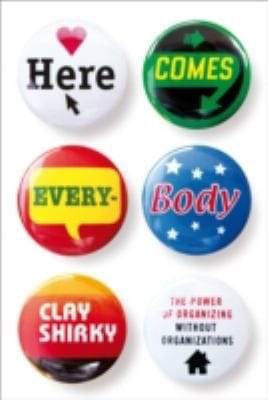 Here Comes Everybody The Power Of Organisation Without Organisations