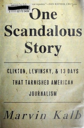 One scandalous story: Clinton, Lewinsky, and thirteen days that tarnished American journalism