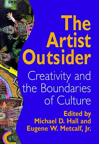 The Artist Outsider: Creativity and the Boundaries of Culture