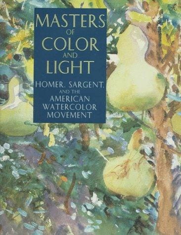 Masters of color and light: Homer, Sargent, and the American watercolor movement