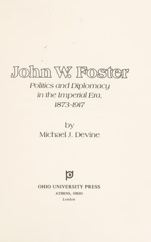 John W. Foster: politics and diplomacy in the imperial era, 1873-1917