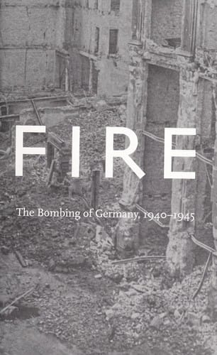 The fire: the bombing of Germany, 1940-1945