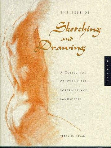The Best of Sketching and Drawing: A Collection of Still Lifes, Portraits and Landscapes