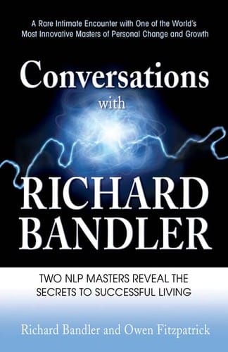 Conversations with Richard Bandler: Two NLP Masters Reveal the Secrets to Successful Living