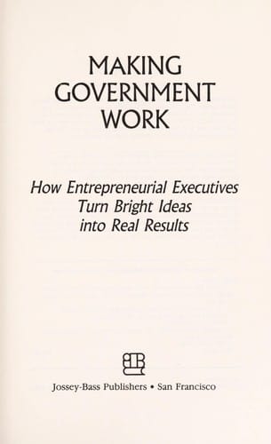 Making government work: how entrepreneurial executives turn bright ideas into real results