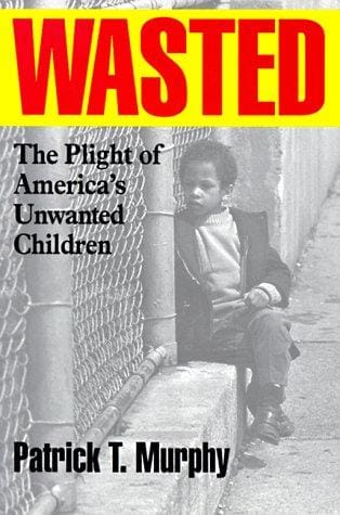 Wasted: The Plight of America's Unwanted  Children
