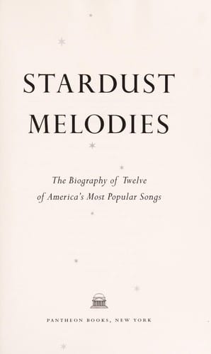 Stardust melodies: the biography of twelve of America's most popular songs