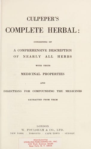 Culpeper's Complete herbal: consisting of a comprehensive description of nearly all herbs with their medicinal properties and directions for compounding the medicines extracted from them.