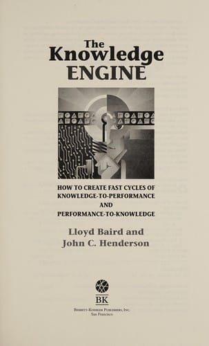 The knowledge engine: how to create fast cycles of knowledge-to-performance and performance-to-knowledge