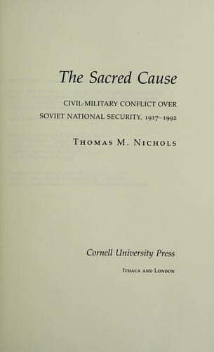 The sacred cause: civil-military conflict over Soviet national security, 1917-1992