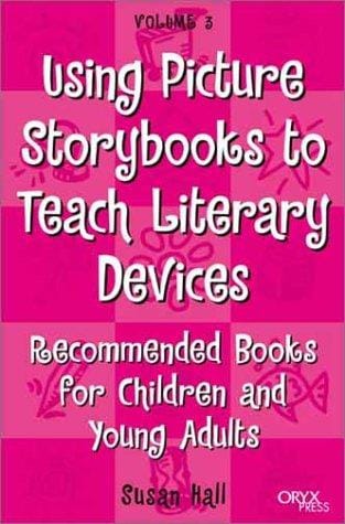 Using Picture Storybooks to Teach Literary Devices: Recommended Books for Children and Young Adults Volume 3 (Using Picture Books to Teach)