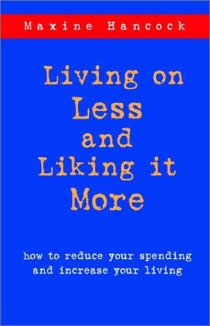Living on Less and Liking It More: How to Reduce Your Spending and Increase Your Living