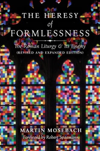 Heresy of Formlessness: The Roman Liturgy and Its Enemy (Revised and Expanded Edition)