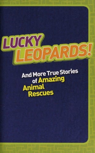 Lucky leopards!: and more true stories of amazing animal rescues