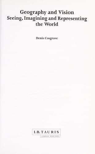 Geography and Vision: Seeing, Imagining and Representing the World (International Library of Human Geography)