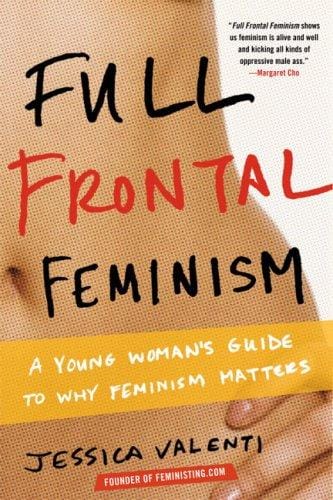 Full Frontal Feminism: A Young Woman's Guide to Why Feminism Matters