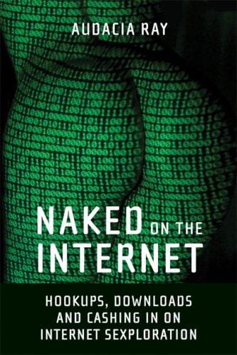 Naked on the Internet: Hookups, Downloads, and Cashing in on Internet Sexploration