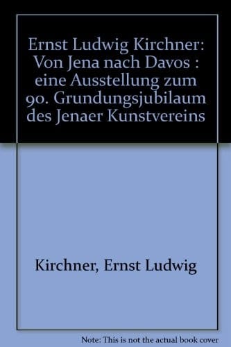 Ernst Ludwig Kirchner: von Jena nach Davos : eine Ausstellung zum 90. Gründungsjubiläum des Jenaer Kunstvereins