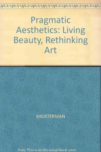 Pragmatist aesthetics: living beauty, rethinking art