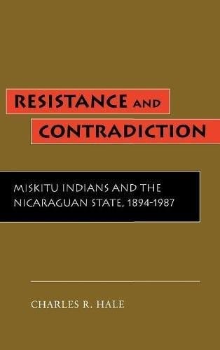 Resistance and contradiction: Miskitu Indians and the Nicaraguan State, 1894-1987