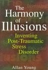 The harmony of illusions: inventing post-traumatic stress disorder