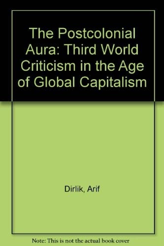 The postcolonial aura: Third World criticism in the age of global capitalism