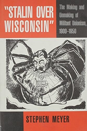 "Stalin over Wisconsin": the making and unmaking of militant unionism, 1900-1950
