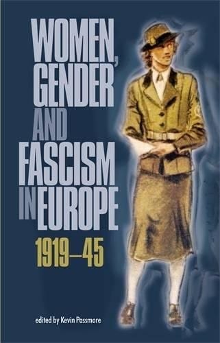WOMEN, GENDER AND FASCISM IN EUROPE, 1919-45; ED. BY KEVIN PASSMORE.