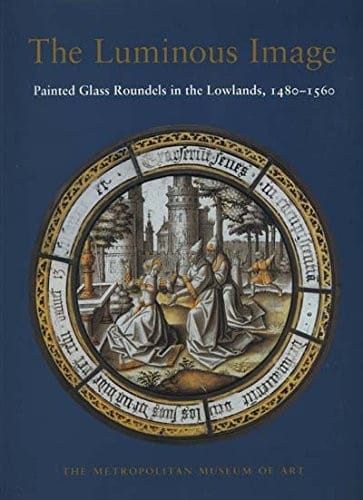 The luminous image: painted glass roundels in the lowlands, 1480-1560