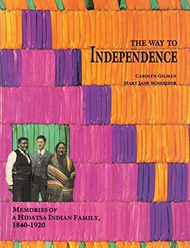 The way to independence: memories of a Hidatsa Indian family, 1840-1920
