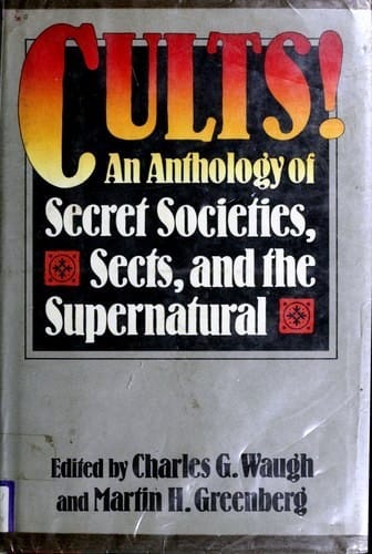 Cults!: An Anthology of Secret Societies Sects and the Supernatural