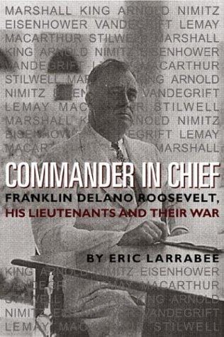 Commander in chief: Franklin Delano Roosevelt, his lieutenants, and their war