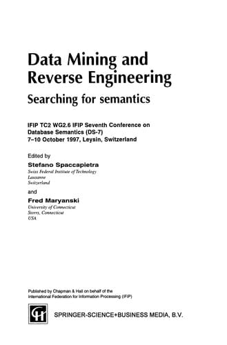 Data Mining and Reverse Engineering: Searching for semantics. IFIP TC2 WG2.6 IFIP Seventh Conference on Database Semantics (DS-7) 7-10 October 1997, Leysin, Switzerland
