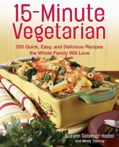 15-Minute Vegetarian Recipes: 200 Quick, Easy, and Delicious Recipes the Whole Family Will Love