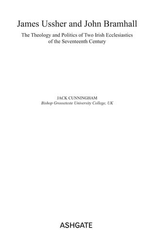 JAMES USSHER AND JOHN BRAMHALL: THE THEOLOGY AND POLITICS OF TWO IRISH ECCLESIASTICS OF THE SEVENTEENTH...