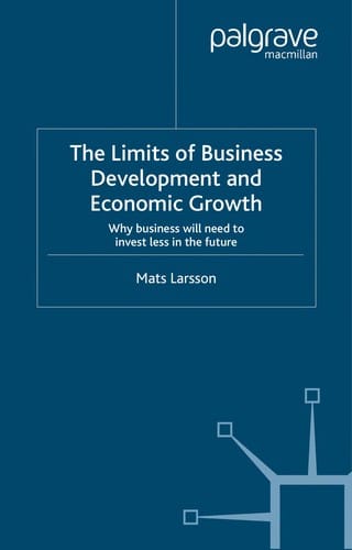 LIMITS OF BUSINESS DEVELOPMENT AND ECONOMIC GROWTH: WHY BUSINESS WILL NEED TO INVEST LESS IN THE FUTURE.