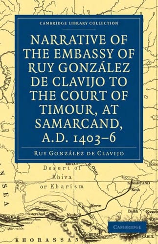 Narrative of the embassy of Ruy: González de Clavijo to the court of Timour, at Samarcand, A.D. 1403-6