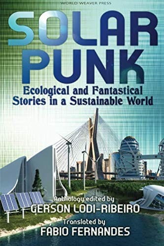 Solarpunk: Ecological and Fantastical Stories in a Sustainable World