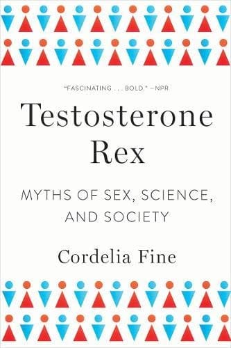Testosterone Rex: Myths of Sex, Science, and Society